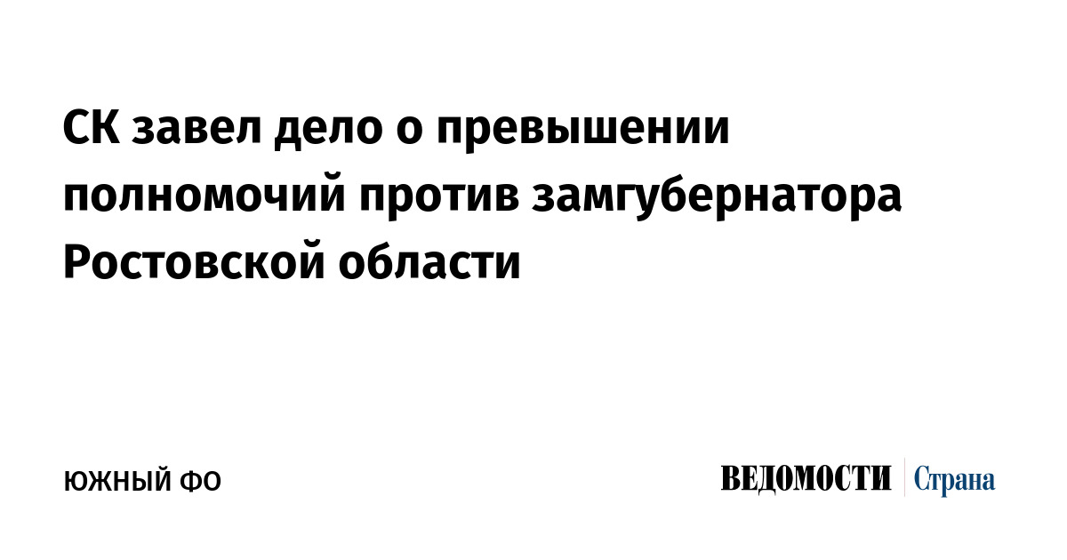 СК завел дело о превышении полномочий против замгубернатора Ростовской области