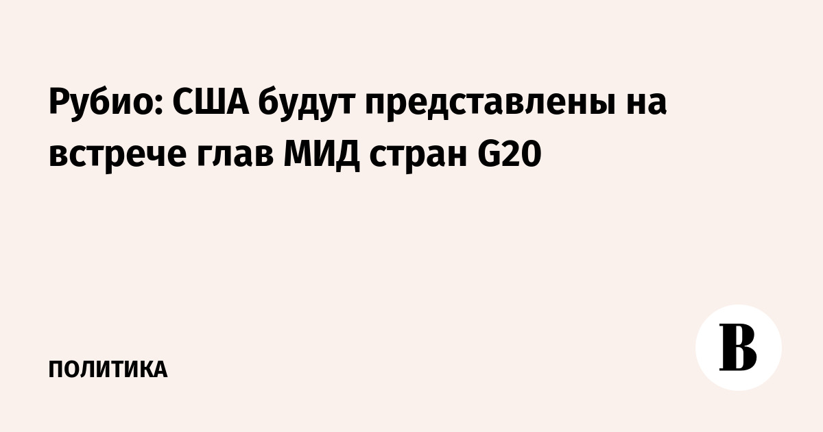 Рубио: США будут представлены на встрече глав МИД стран G20