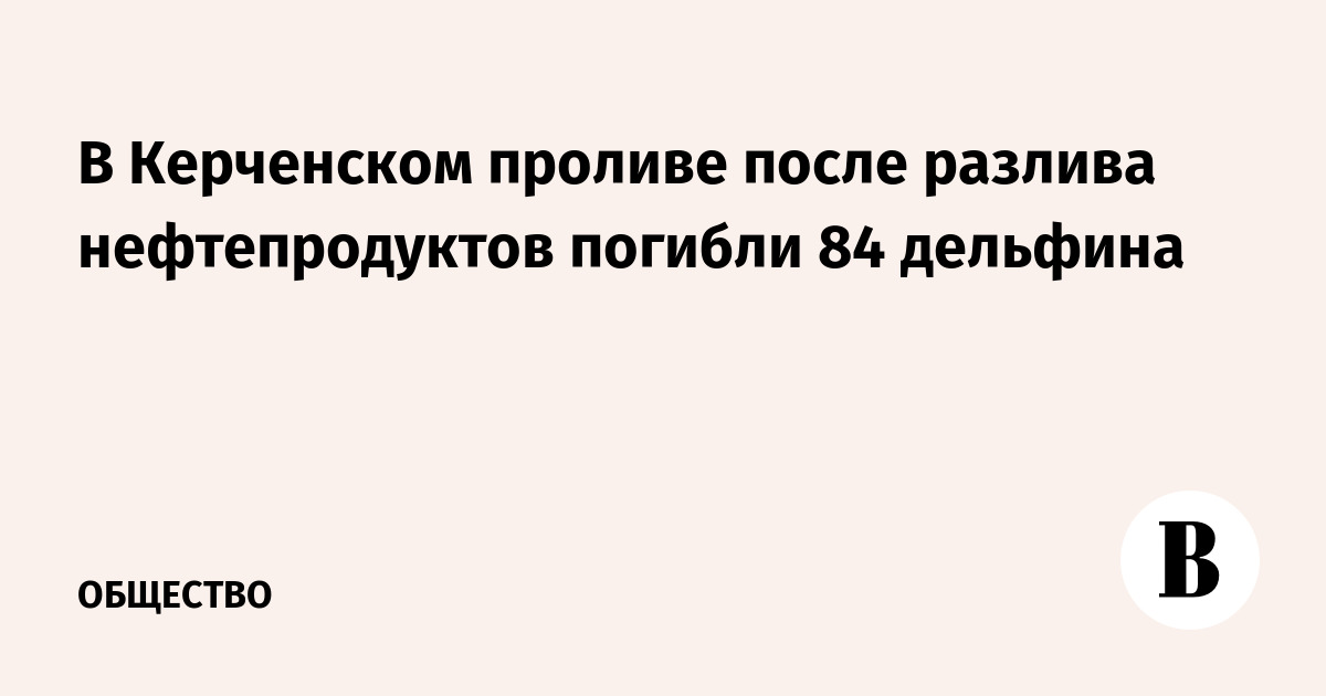 В Керченском проливе после разлива нефтепродуктов погибло 84 дельфина