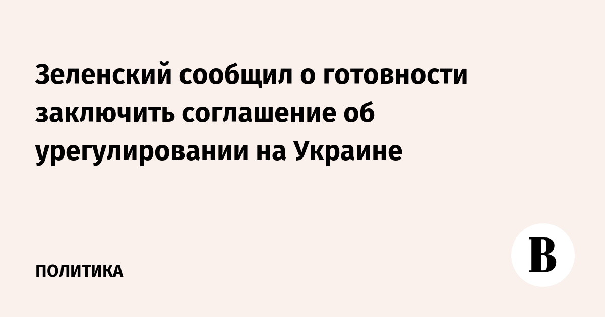 Зеленский сообщил о готовности заключить соглашение об урегулировании на Украине