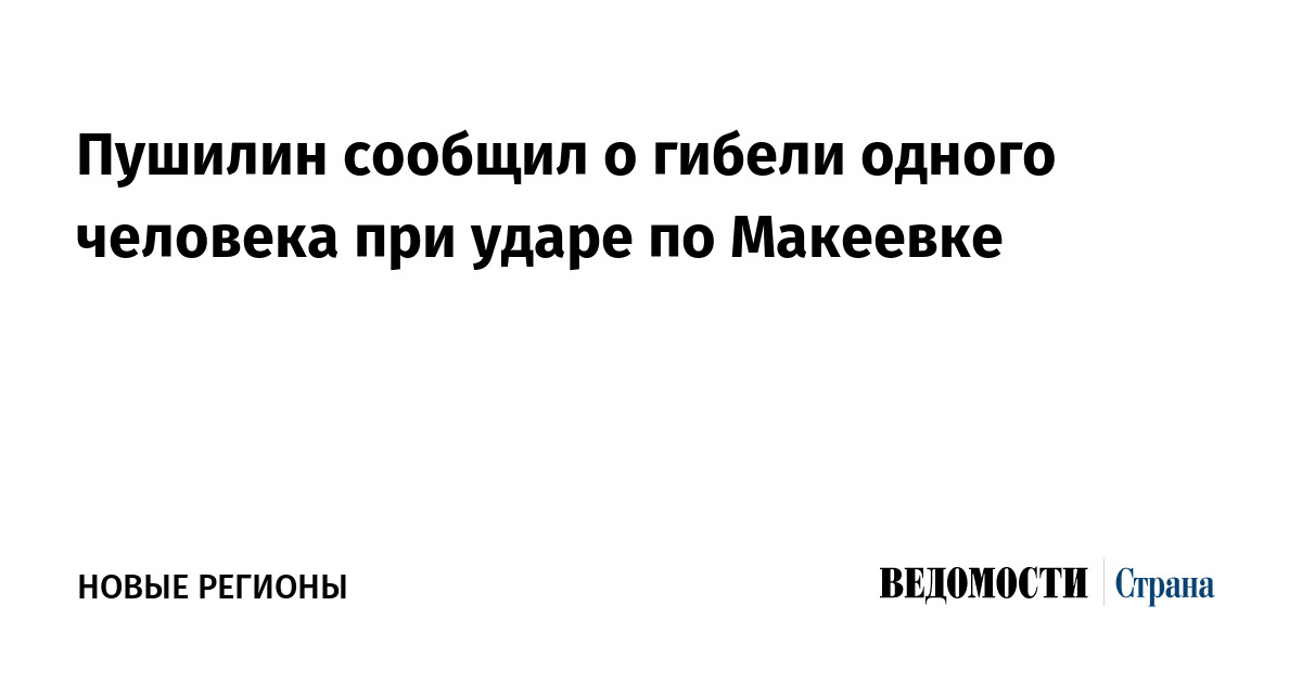 Пушилин сообщил о гибели одного человека при ударе по Макеевке