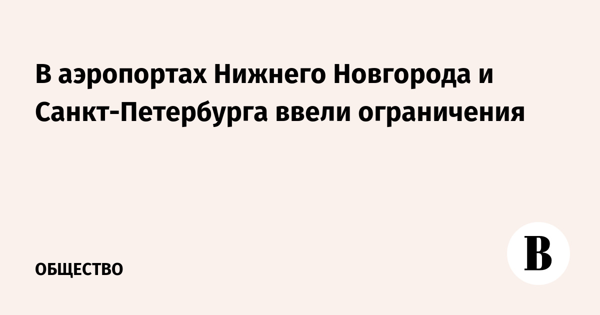 В аэропортах Нижнего Новгорода и Санкт-Петербурга ввели ограничения