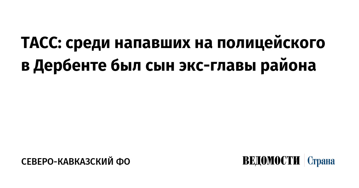 ТАСС: среди напавших на полицейского в Дербенте был сын экс-главы района