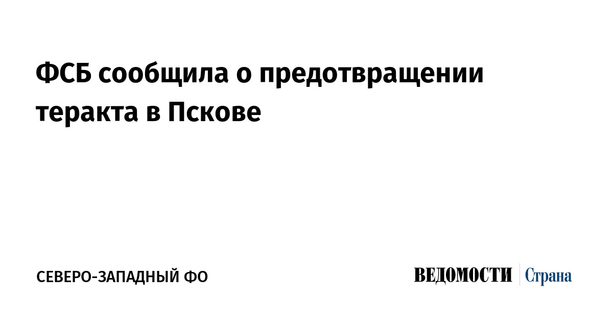 ФСБ сообщила о предотвращении теракта в Пскове