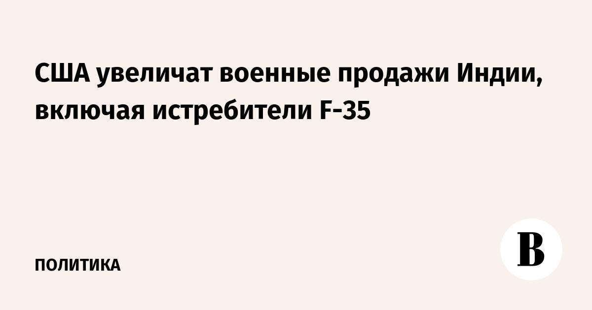 США увеличат военные продажи Индии, включая истребители F-35