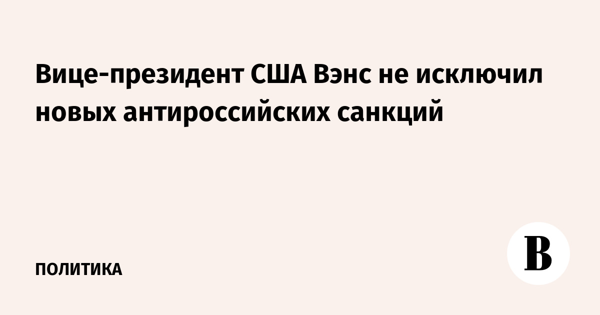 Вице-президент США Вэнс не исключил новых антироссийских санкций