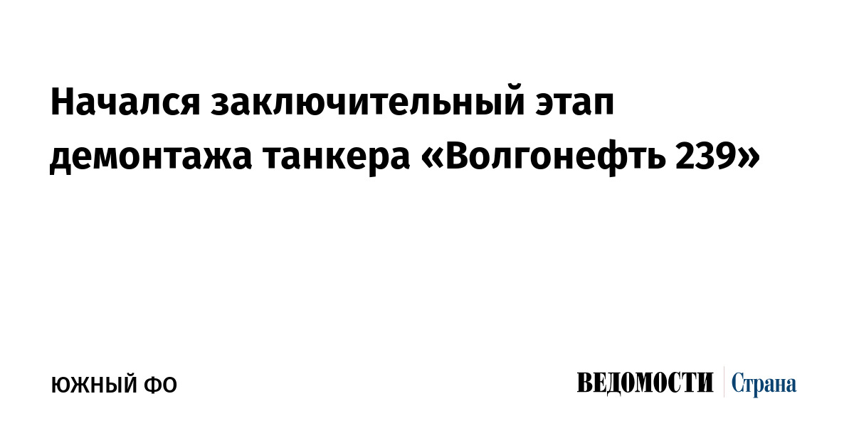 Начался заключительный этап демонтажа танкера «Волгонефть-239»