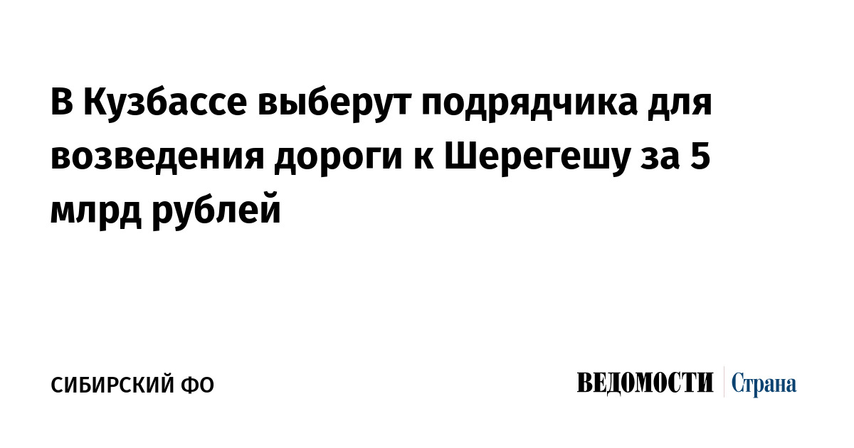 На Кузбассе выберут подрядчика на возведение дороги к Шерегешу за 5 млрд рублей