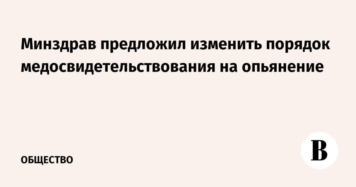 Минздрав предложил изменить порядок медосвидетельствования на опьянение