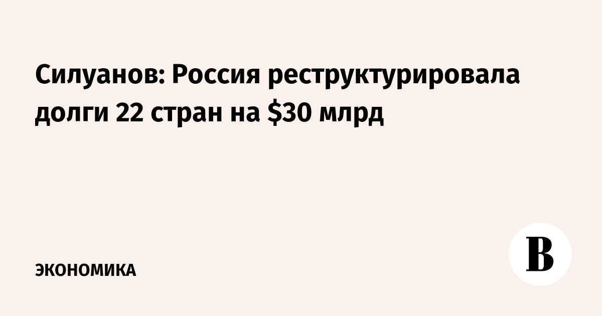 Силуанов: Россия реструктурировала долги 22 стран на $30 млрд