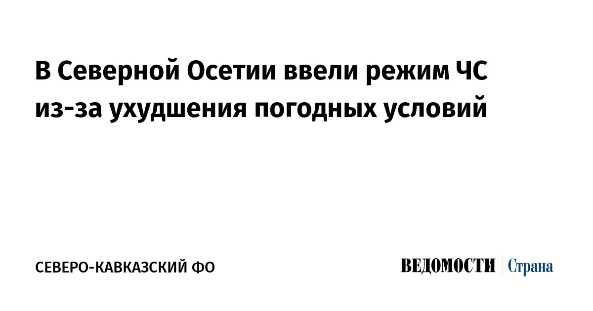 В Северной Осетии ввели режим ЧС из-за ухудшения погодных условий