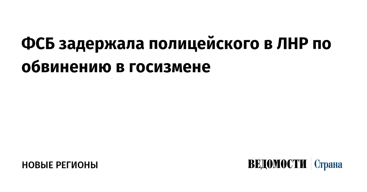 ФСБ задержала полицейского в ЛНР по обвинению в госизмене