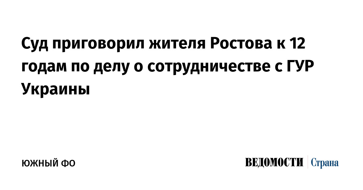 Суд приговорил жителя Ростова к 12 годам по делу о сотрудничестве с ГУР Украины