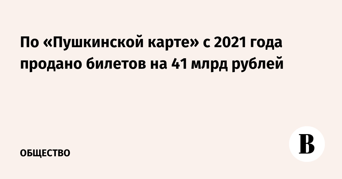 По «Пушкинской карте» с 2021 года продано билетов на 41 млрд рублей