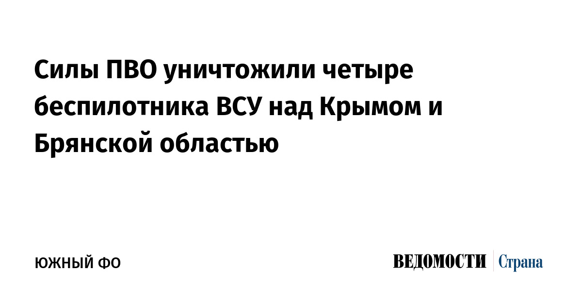 Силы ПВО уничтожили четыре беспилотника ВСУ над Крымом и Брянской областью