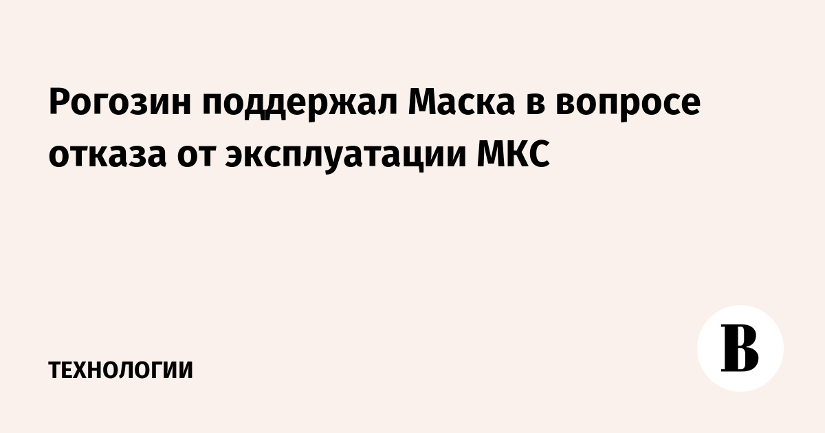 Рогозин поддержал Маска в вопросе отказа от эксплуатации МКС