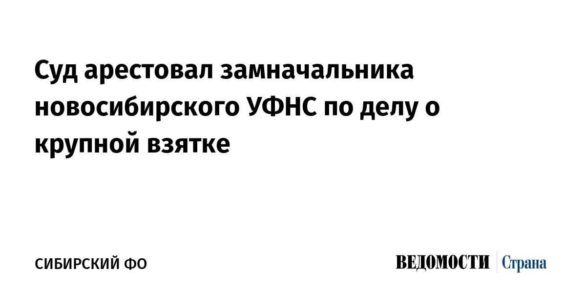 Суд арестовал замначальника новосибирского УФНС по делу о крупной взятке