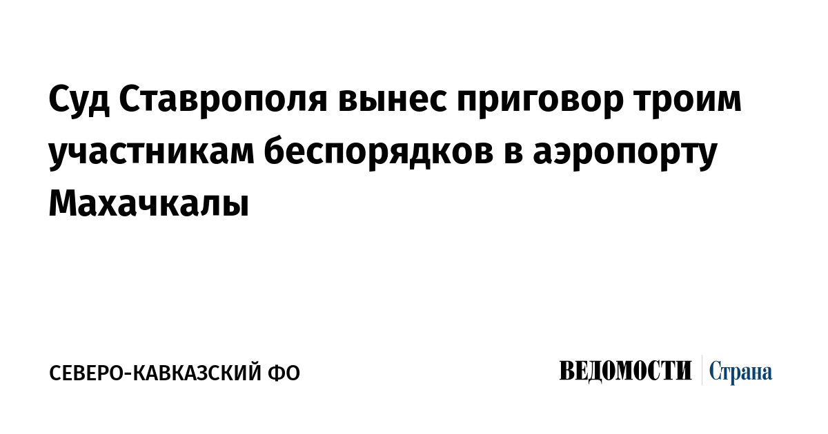 Суд Ставрополя вынес приговор троим участникам беспорядков в аэропорту Махачкалы