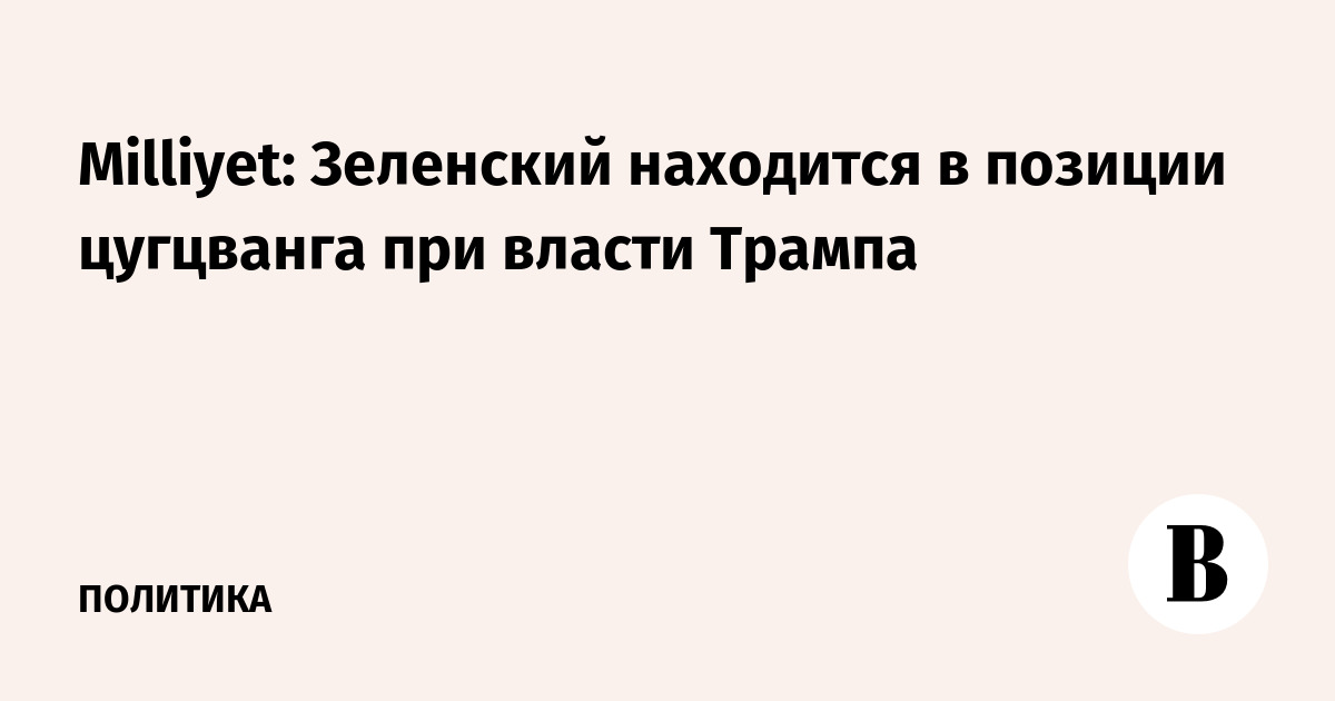 Milliyet: Зеленский находится в позиции цугцванга при власти Трампа