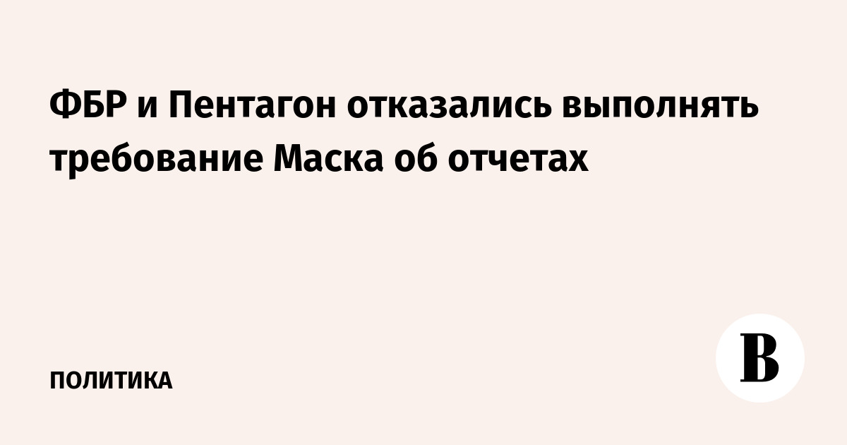 ФБР и Пентагон отказались выполнять требование Маска об отчетах