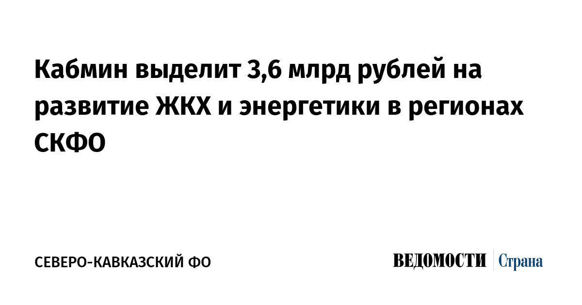 Кабмин выделит 3,6 млрд рублей на развитие ЖКХ и энергетики в регионах СКФО