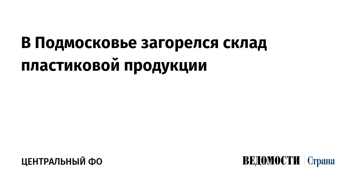 В Подмосковье загорелся склад пластиковой продукции