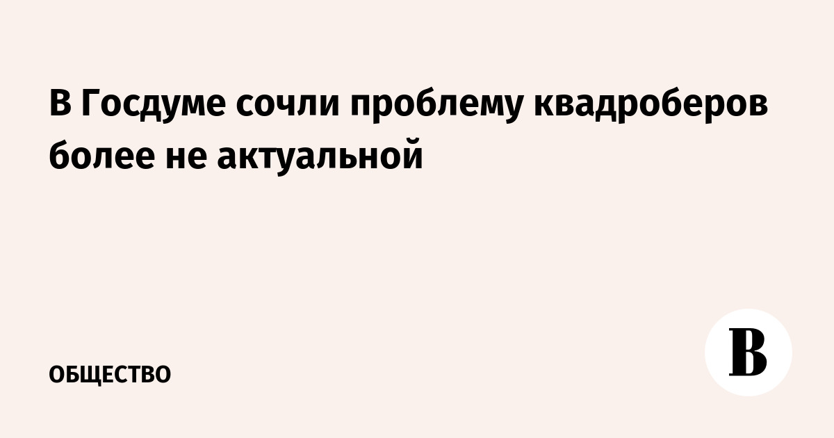 В Госдуме сочли проблему квадроберов более не актуальной