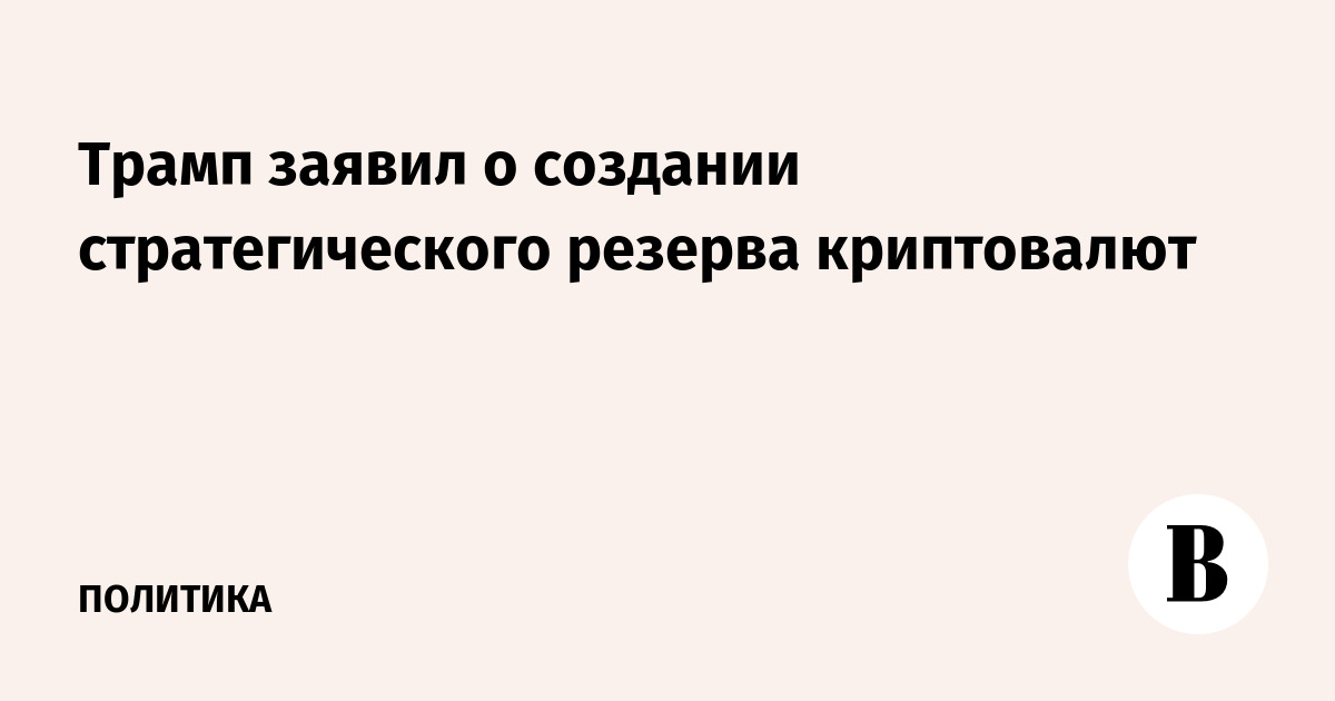 Трамп заявил о создании стратегического резерва криптовалют