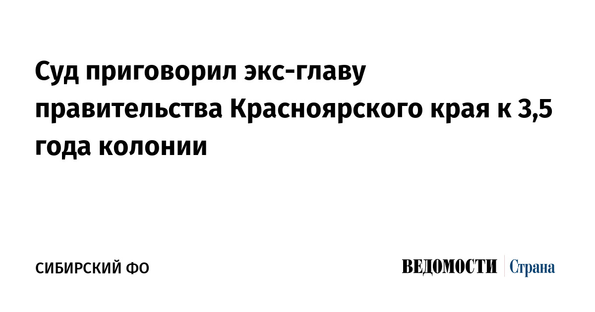 Суд приговорил экс-главу правительства Красноярского края к 3,5 годам колонии