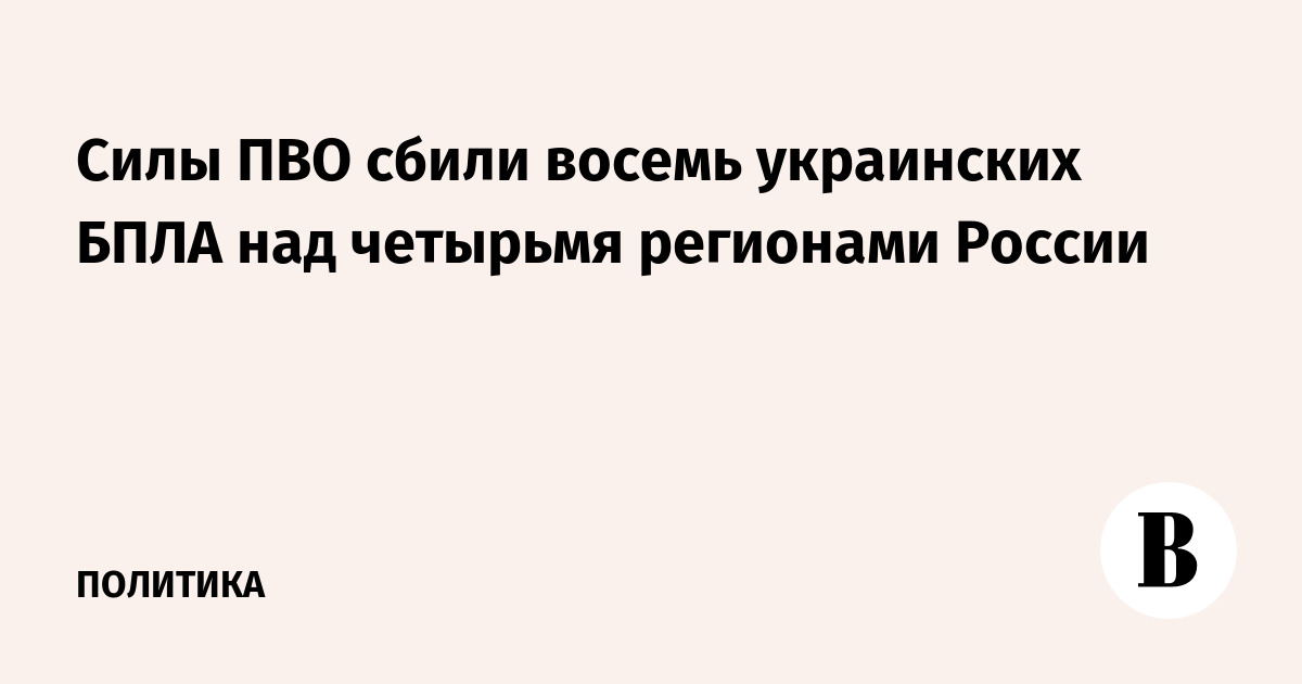 Силы ПВО сбили восемь украинских БПЛА над четырьмя регионами России