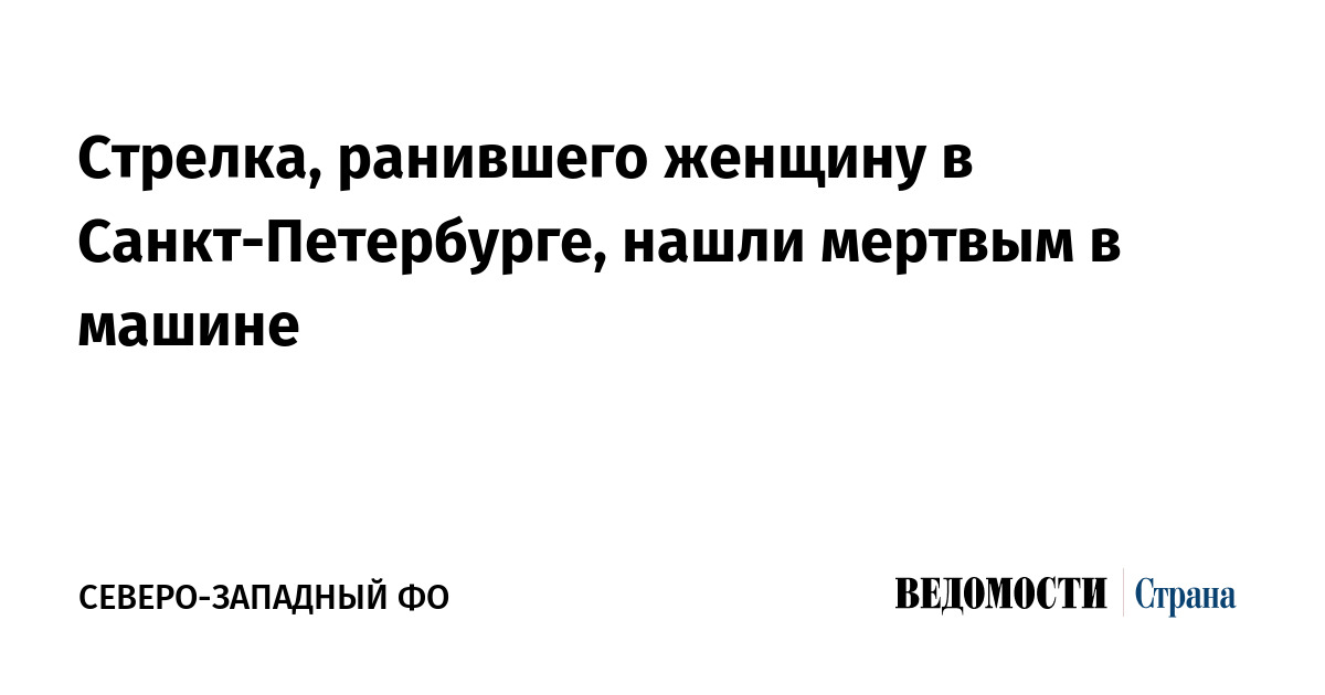 Стрелка, ранившего женщину в Санкт-Петербурге, нашли мертвым в машине