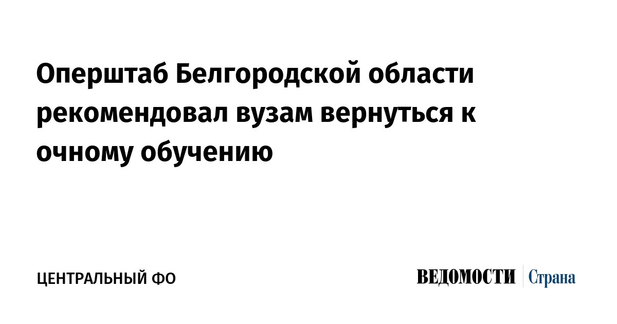 Оперштаб Белгородской области рекомендовал вузам вернуться к очному обучению