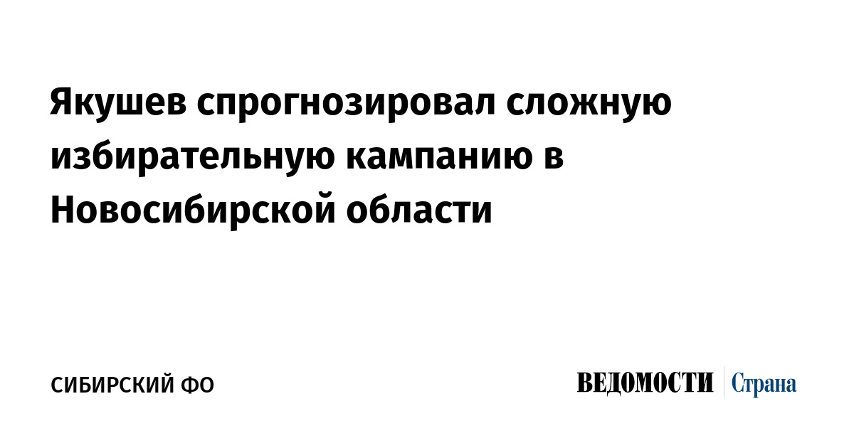 Якушев спрогнозировал сложную избирательную кампанию в Новосибирской области