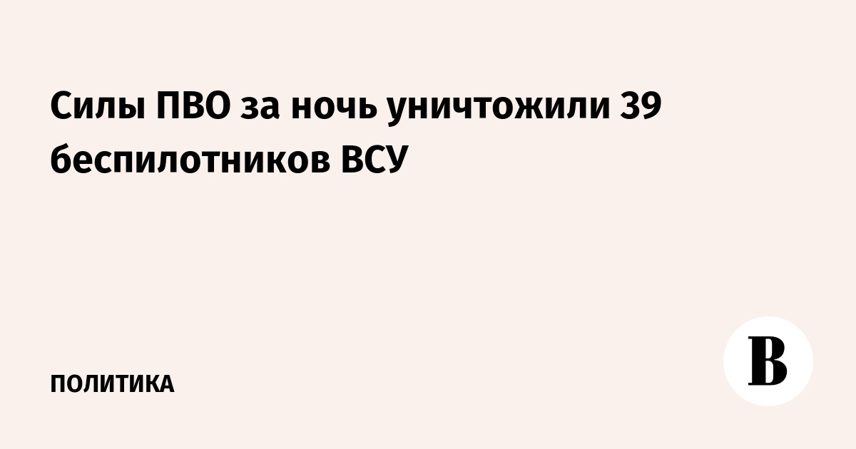 Силы ПВО за ночь уничтожили 39 беспилотников ВСУ