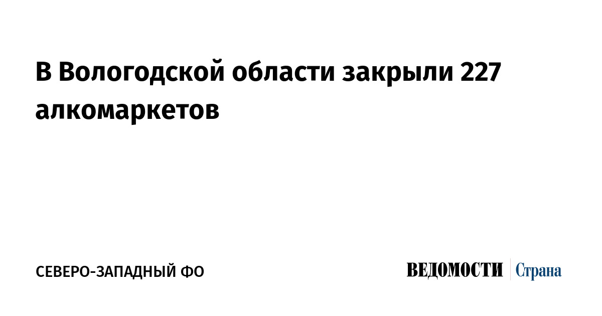 В Вологодской области закрыли 227 алкомаркетов