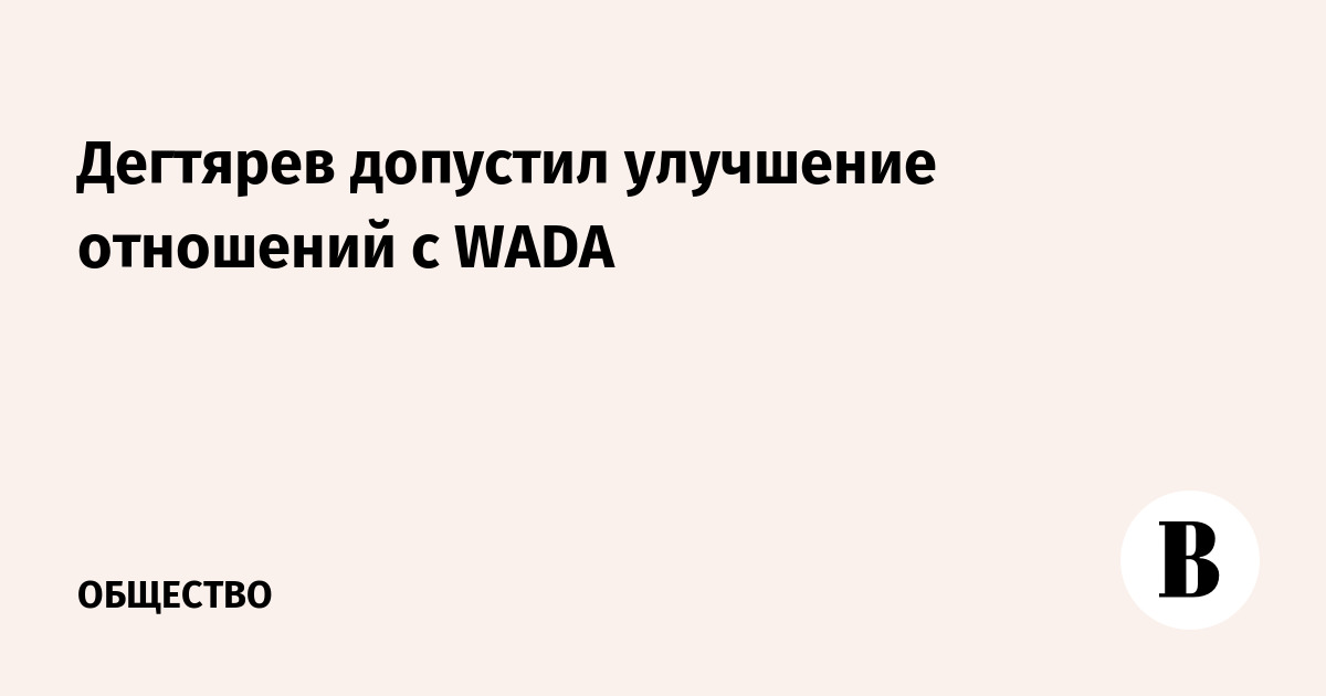 Дегтярев допустил улучшение отношений с WADA