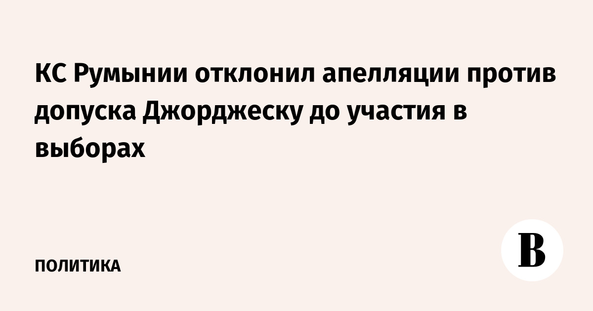 КС Румынии отклонил апелляции против допуска Джорджеску до участия в выборах