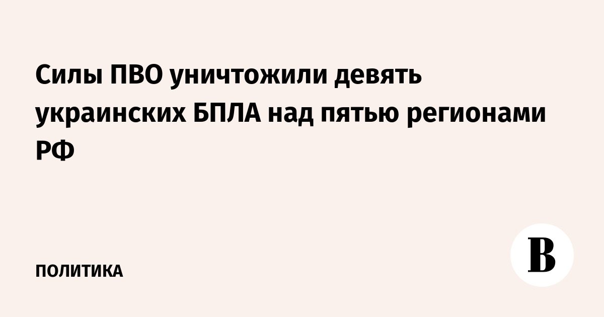 Силы ПВО уничтожили девять украинских БПЛА над пятью регионами РФ