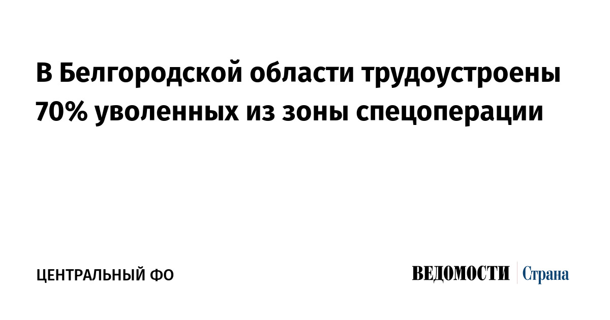 В Белгородской области трудоустроены 70% уволенных из зоны спецоперации