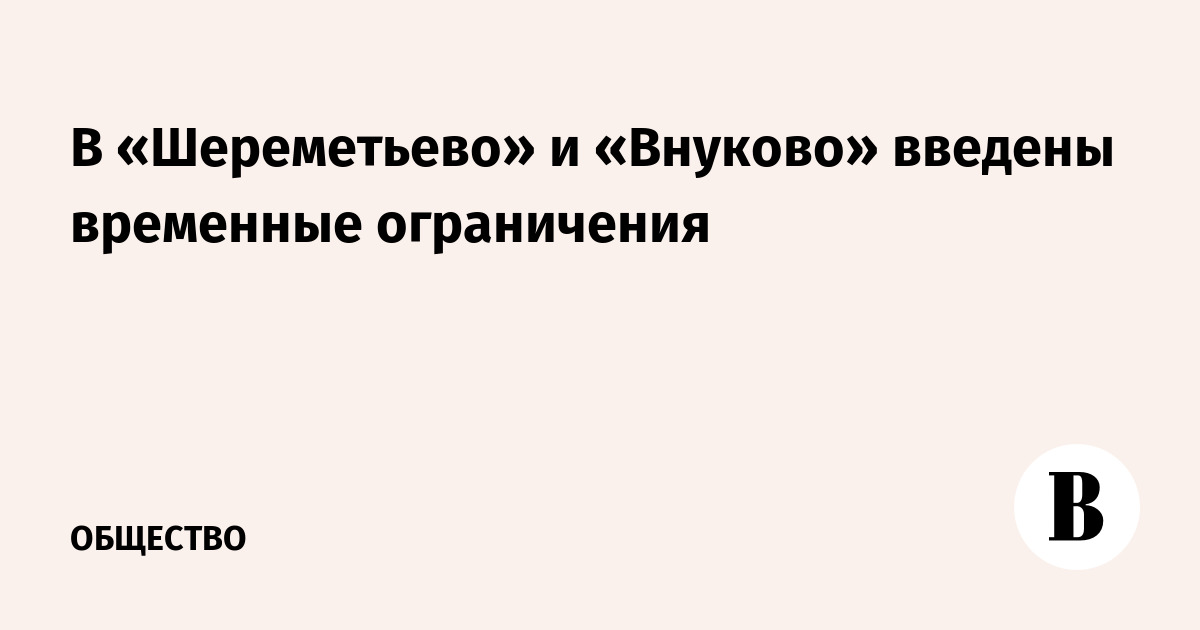 В «Шереметьево» и «Внуково» введены временные ограничения