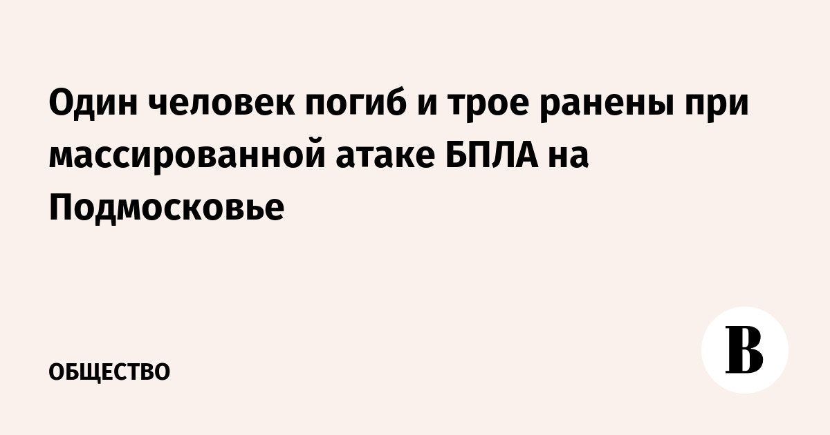 Один человек погиб и трое ранены при массированной атаке БПЛА на Подмосковье