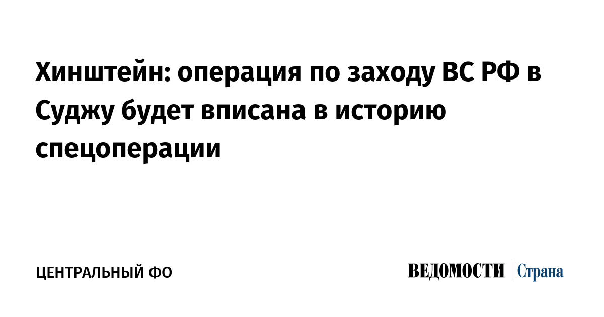 Хинштейн: операция по заходу ВС РФ в Суджу будет вписана в историю спецоперации