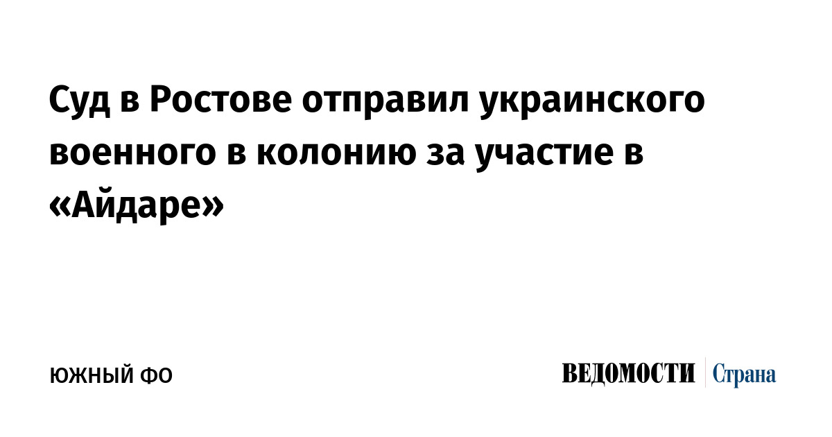 Суд в Ростове отправил украинского военного в колонию за участие в «Айдаре»