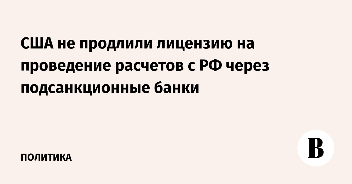 США не продлили лицензию на проведение расчетов с РФ через подсанкционные банки