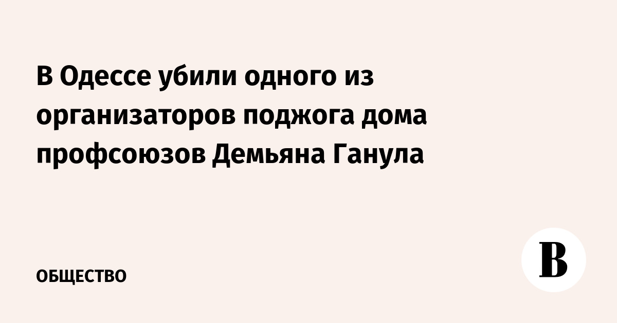 В Одессе убили одного из организаторов поджога дома профсоюзов Демьяна Ганула