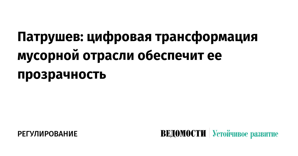 Патрушев: цифровая трансформация мусорной отрасли обеспечит ее прозрачность