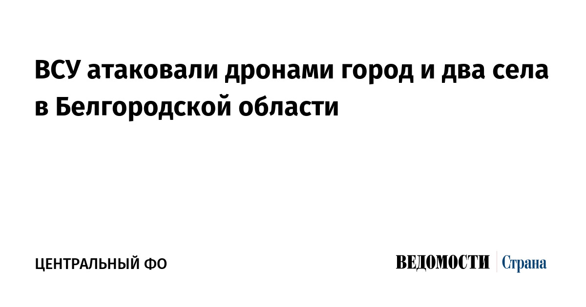 ВСУ атаковали дронами город и два села в Белгородской области