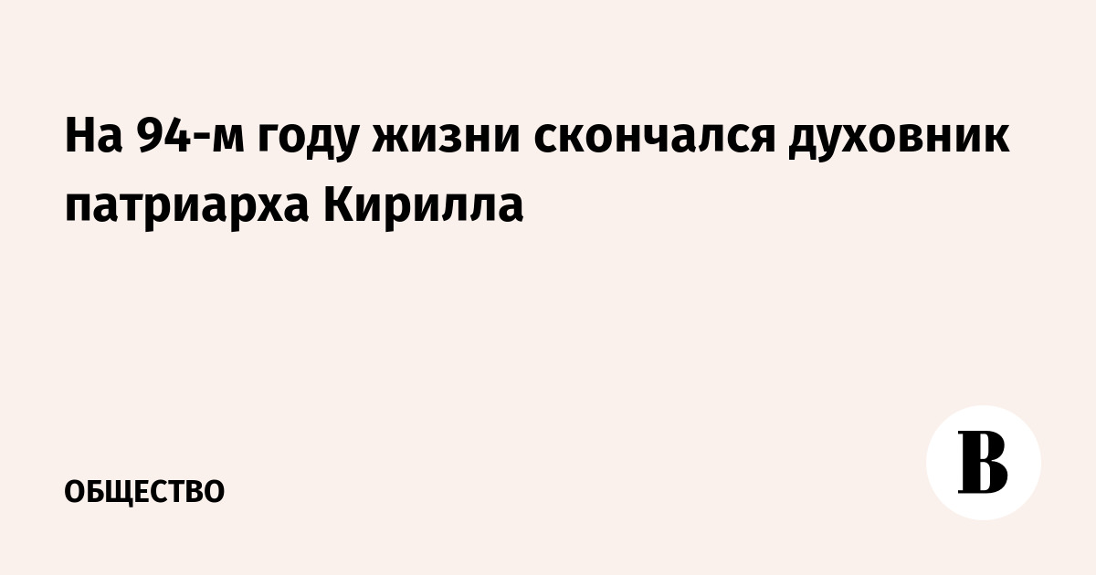 На 94 году жизни скончался духовник патриарха Кирилла