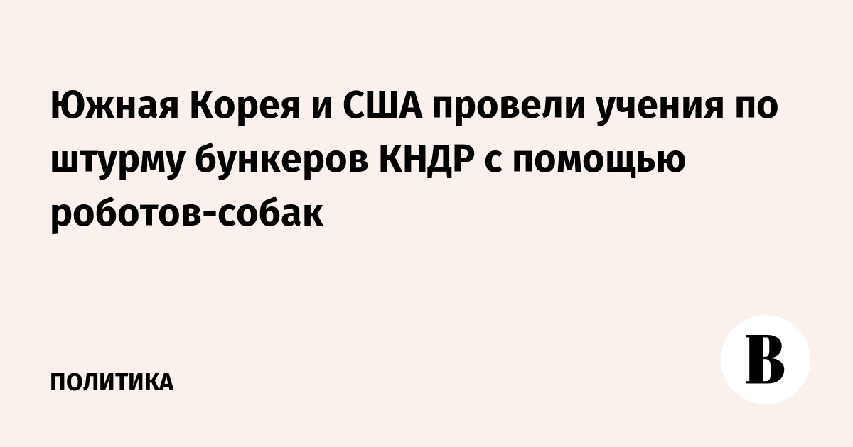 Южная Корея и США провели учения по штурму бункеров КНДР с помощью роботов-собак