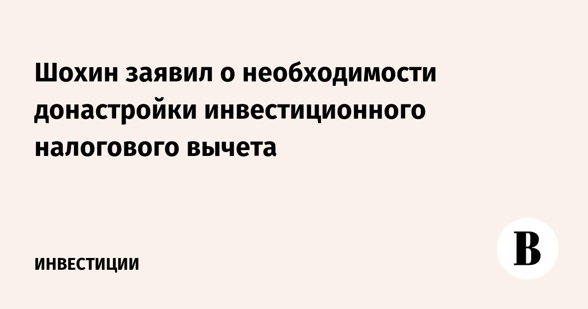 Шохин заявил о необходимости донастройки инвестиционного налогового вычета